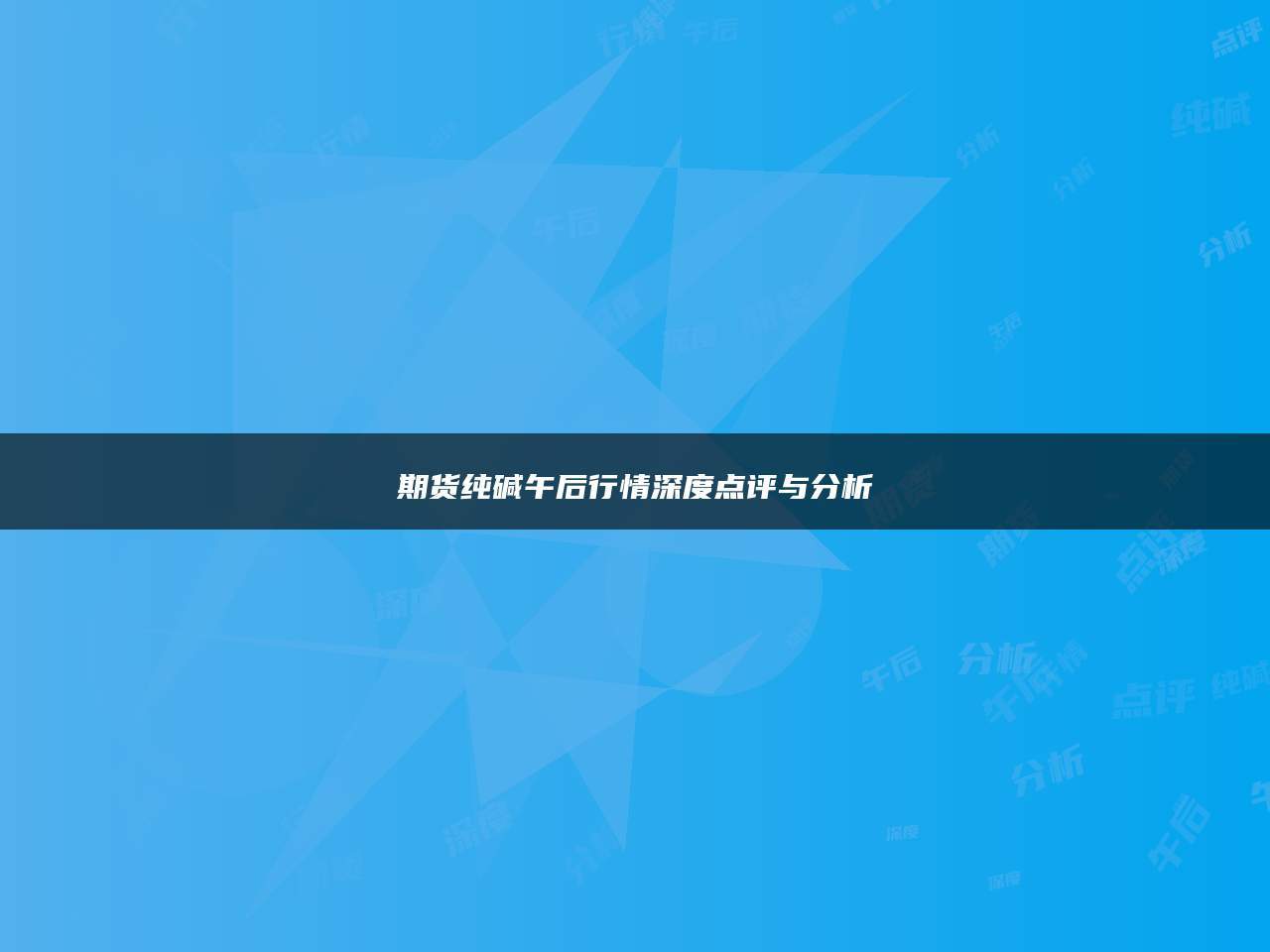 期货纯碱午后行情深度点评与分析
