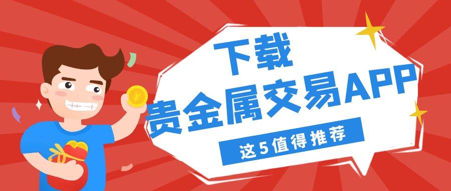 贵金属交易app下载有没有好的平台推荐？