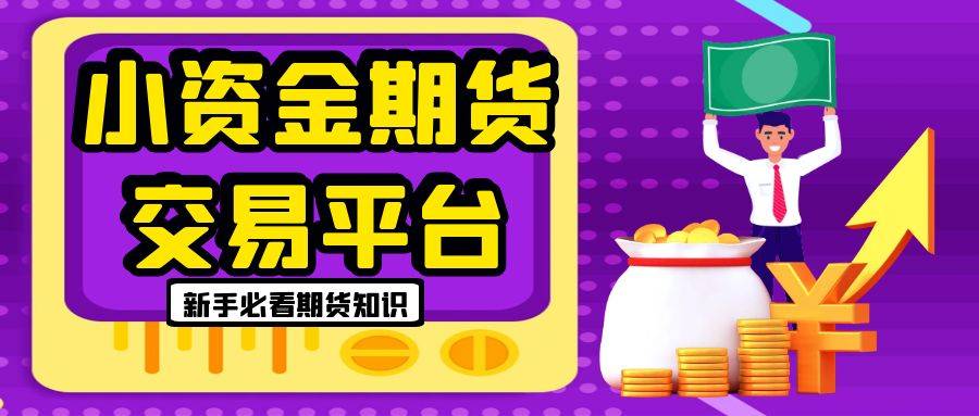 小资金期货交易平台有哪些？2024年最新黄金期货投资平台名单